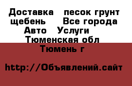 Доставка , песок грунт щебень . - Все города Авто » Услуги   . Тюменская обл.,Тюмень г.